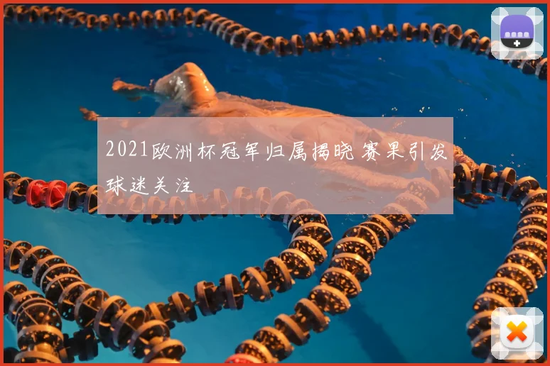 2021欧洲杯冠军归属揭晓 赛果引发球迷关注